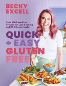 Quick and Easy Gluten Free : Over 100 Fuss-Free Recipes for Lazy Cooking and 30-Minute Meals