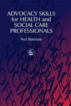 Advocacy skills for health and social care professionals by Neil Bateman