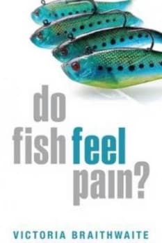 Do Fish Feel Pain by Victoria Braithwaite Hardback