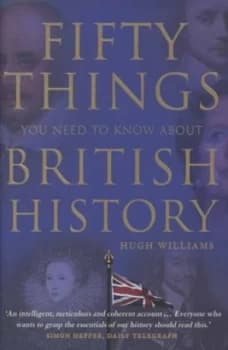 Fifty Things You Need to Know about British History by Hugh Williams Hardback