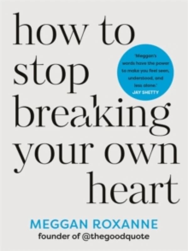 How to Stop Breaking Your Own Heart : THE SUNDAY TIMES BESTSELLER. Stop People-Pleasing, Set Boundaries, and Heal from Self-Sabotage Paperback / softb