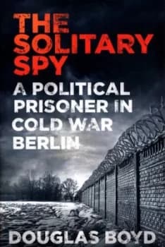 The solitary spy by Douglas Boyd