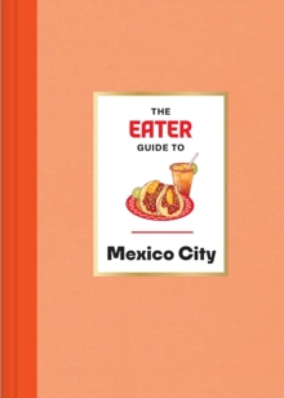 The Eater Guide to Mexico City Hardback