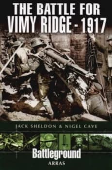 The Battle for Vimy Ridge 1917 by Jack Sheldon and Nigel Cave Paperback