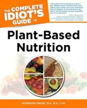 The complete idiots guide to plant-based nutrition by Julieanna Hever