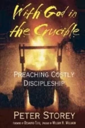 with god in the crucible preaching costly discipleship