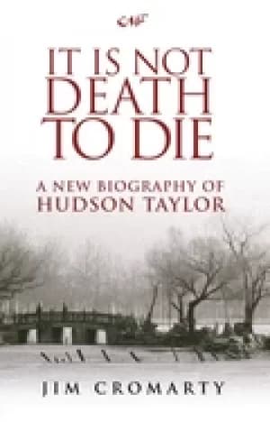 it is not death to die a new biography of hudson taylor cromarty jim