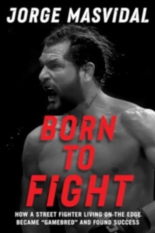 Born to Fight : How a Street Fighter Living on the Edge Became "Gamebred" and Found Success Hardback