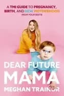 dear future mama a tmi guide to pregnancy birth and motherhood from your be