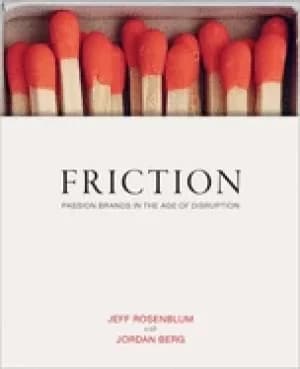 friction passion brands in the age of disruption