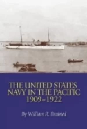 The United States Navy in the Pacific 1909-1922 by William Reynolds Braisted