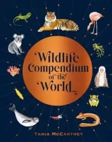 Wildlife Compendium of the World : Awe-inspiring Animals from Every Continent