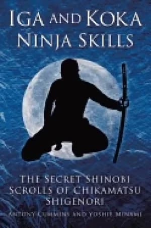 iga and koka ninja skills the secret shinobi scrolls of chikamatsu shigenor