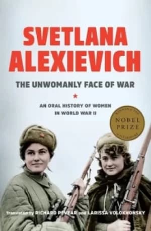 The unwomanly face of war by Svetlana Aleksievich