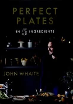 Perfect Plates in Five Ingredients by John Whaite Hardback