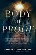 body of proof the 7 best reasons to believe in the resurrection of jesus an