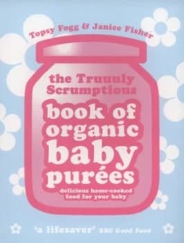 The Truuuly Scrumptious Book of Organic Baby Pures by Janice Fisher Book