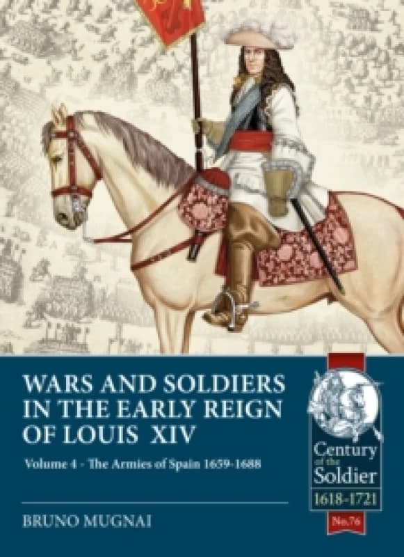 Wars and Soldiers in the Early Reign of Louis XIV : Volume 4 - The Armies of Spain and Portugal, 1660-1687 Paperback / softback