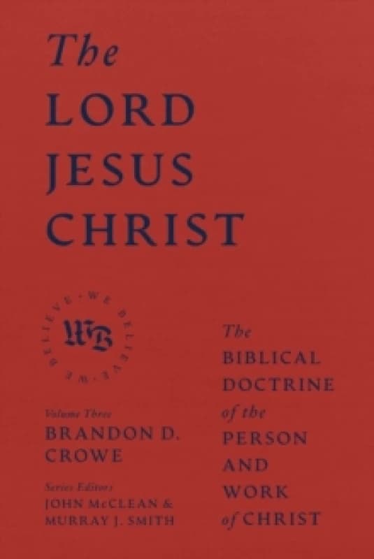 The Lord Jesus Christ - The Biblical Doctrine of the Person and Work of Christ Hardback