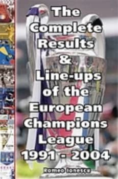 The Complete Results and Line-Ups of the European Champions League 1991-2004 by Romeo Ionescu Book