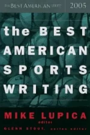best american sports writing 2005 lupica mike and stout glenn