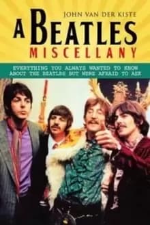 Beatles Miscellany : Everything You Always Wanted to Know About the Beatles but Were Afraid T