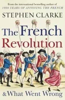 The French Revolution & what went wrong by Stephen Clarke