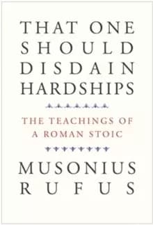 That One Should Disdain Hardships : The Teachings of a Roman Stoic