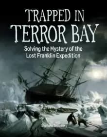 Trapped In Terror Bay : Solving the Mystery of the Lost Franklin Expedition