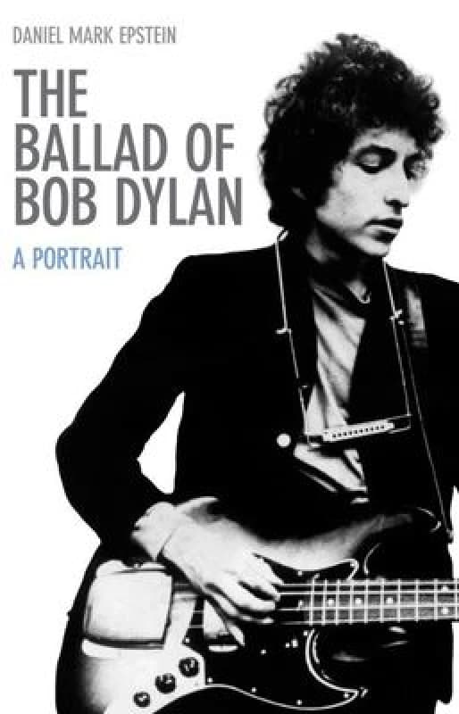The Ballad of Bob Dylan by Daniel Mark Epstein Hardback