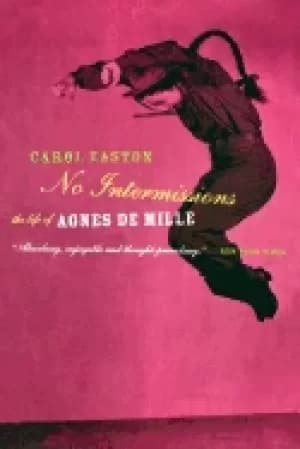 no intermissions the life of agnes de mille