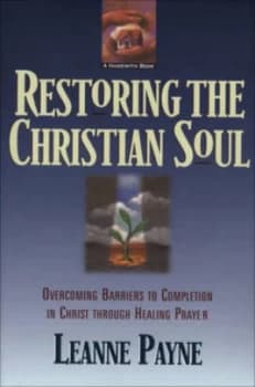 Restoring the Christian Soul by Leanne Payne and Leanne Payne Paperback