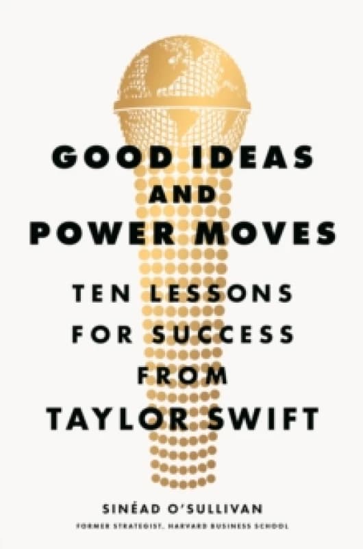 Good Ideas and Power Moves : Ten Lessons for Success from Taylor Swift Paperback / softback