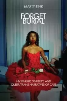 Forget Burial : HIV Kinship, Disability, and Queer/Trans Narratives of Care