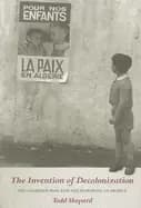 invention of decolonization the algerian war and the remaking of france