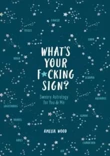 What's Your F*cking Sign? Sweary Astrology for You and Me
