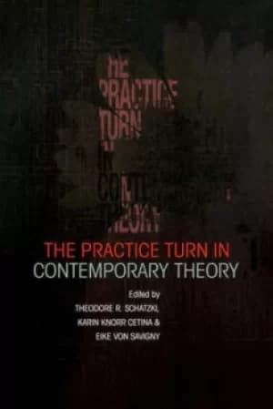 The practice turn in contemporary theory by Theodore R Schatzki