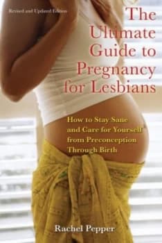 The Ultimate Guide to Pregnancy for Lesbians by Rachel Pepper Book