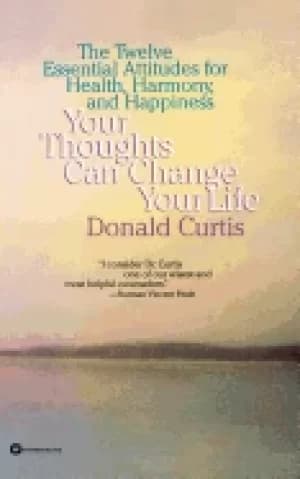 your thoughts can change your life the twelve essential attitudes for healt