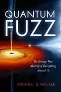 quantum fuzz the strange true makeup of everything around us
