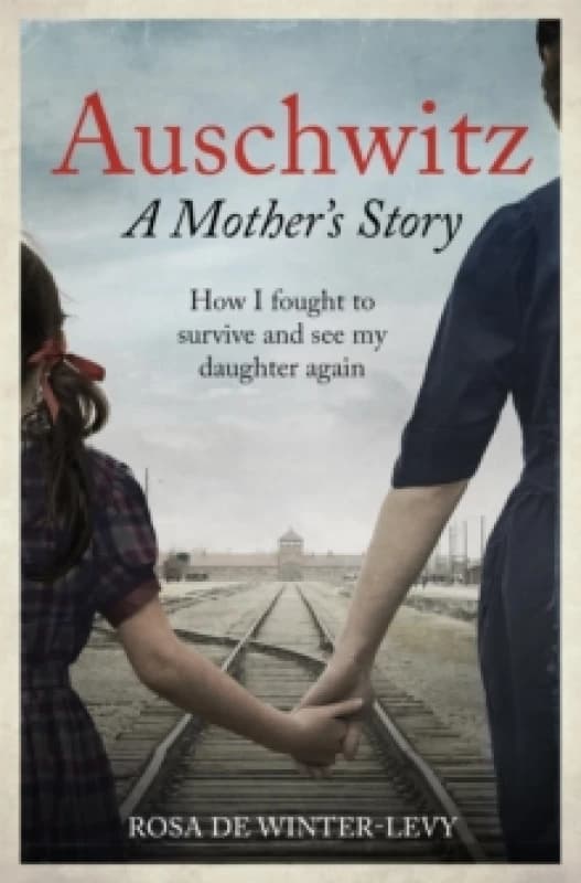 Auschwitz A Mother's Story : How I fought to survive and see my daughter again Paperback / softback