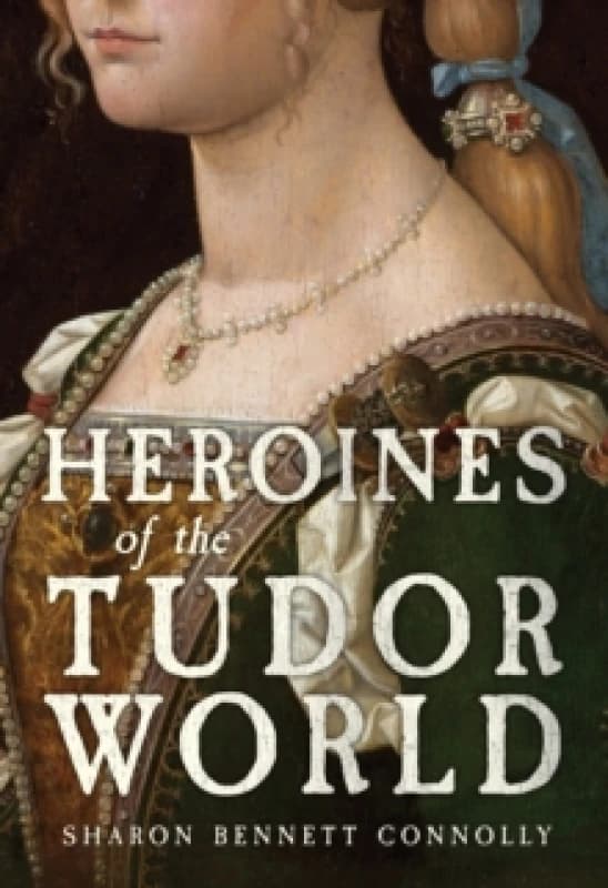 Heroines of the Tudor World Hardback