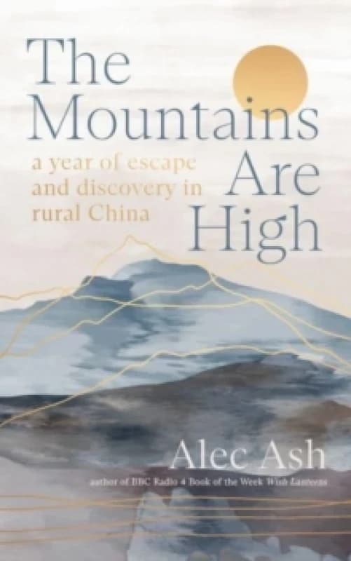 The Mountains Are High : a year of escape and discovery in rural China Hardback
