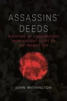 Assassins' Deeds : A History of Assassination from the Pharaohs of Egypt to the Present Day