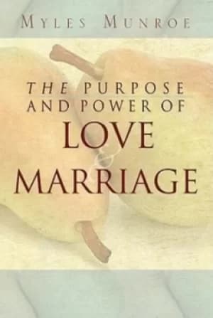 Purpose and Power of Love and Marriage by Dr Myles Munroe