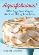 aquafabulous 100 egg free vegan recipes using aquafaba