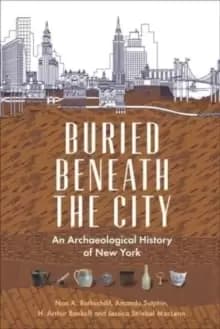 Buried Beneath the City : An Archaeological History of New York