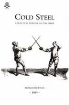 Cold Steel a Practical Treatise on the Sabre 1889 by Alfred Hutton Paperback