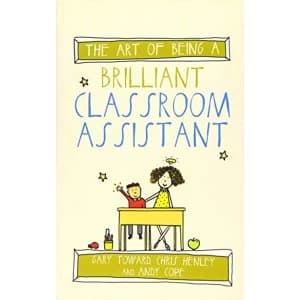 The Art of Being a Brilliant Classroom Assistant by Chris Henley, Gary Toward, Andy Cope (Paperback, 2016)
