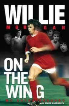 Willie Morgan on the Wing by Willie Morgan Hardback